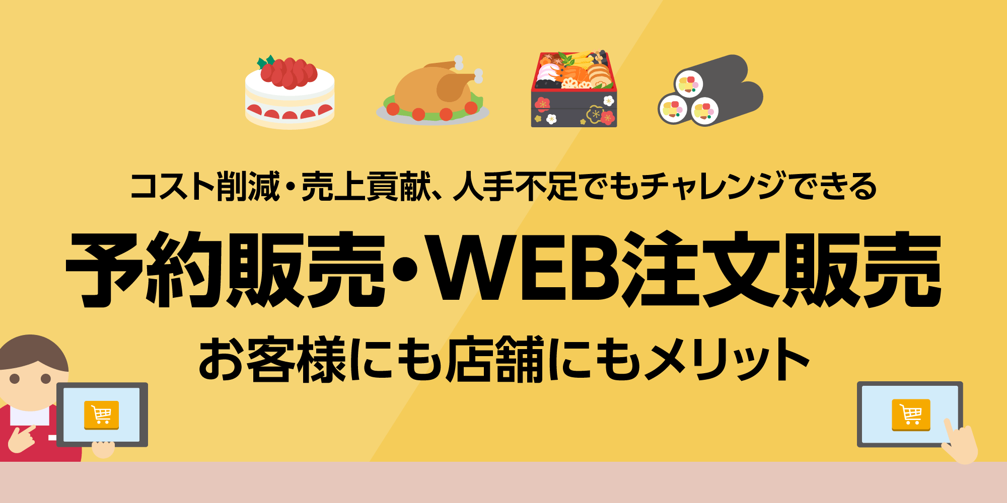 コスト削減・売上貢献、人手不足でもチャレンジできる　予約販売・WEB注文販売　お客様にも店舗にもメリット